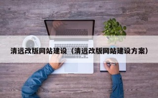 慈溪清远改版网站建设（清远改版网站建设方案）