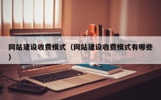 慈溪网站建设收费模式（网站建设收费模式有哪些）